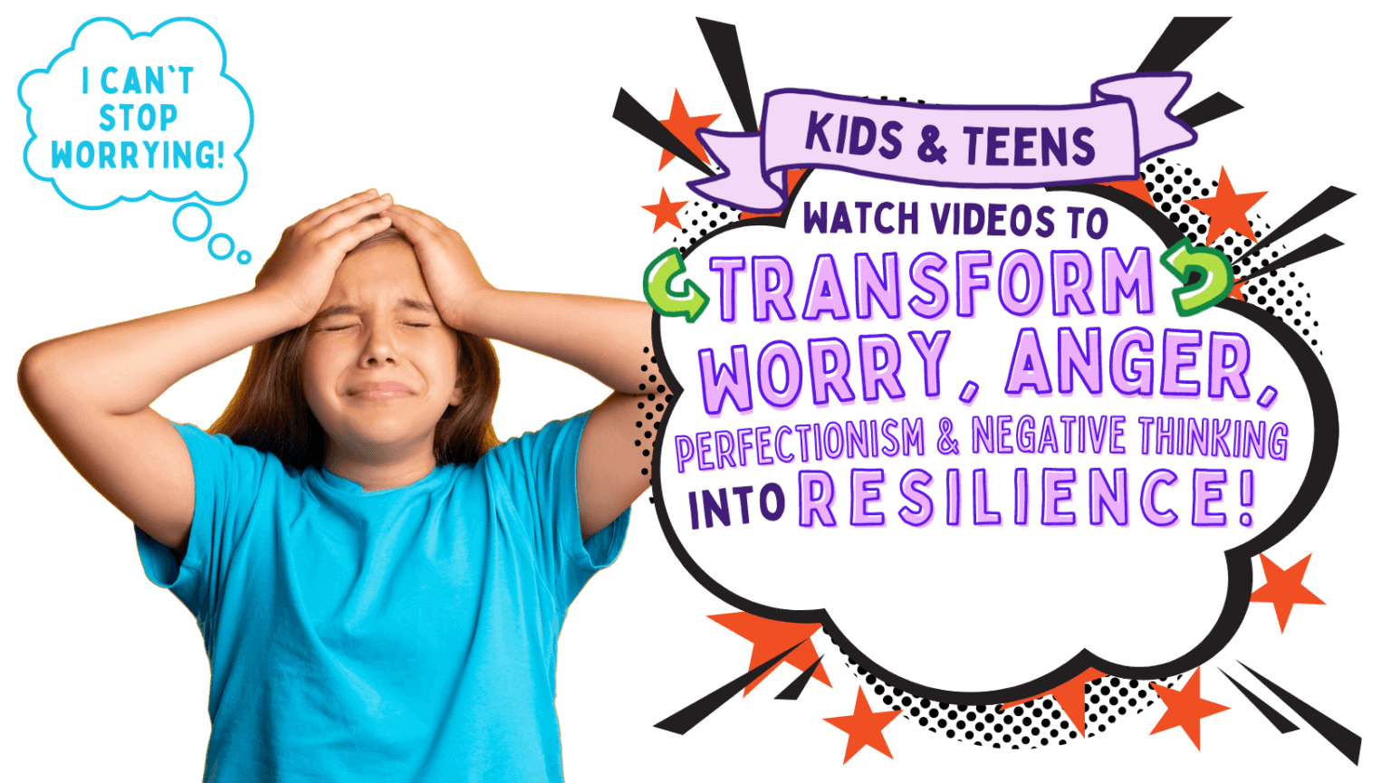 Kids & Teens Watch Videos to Tranform Worry, Anger, Perfectionism & Negative Thinking into Resilience