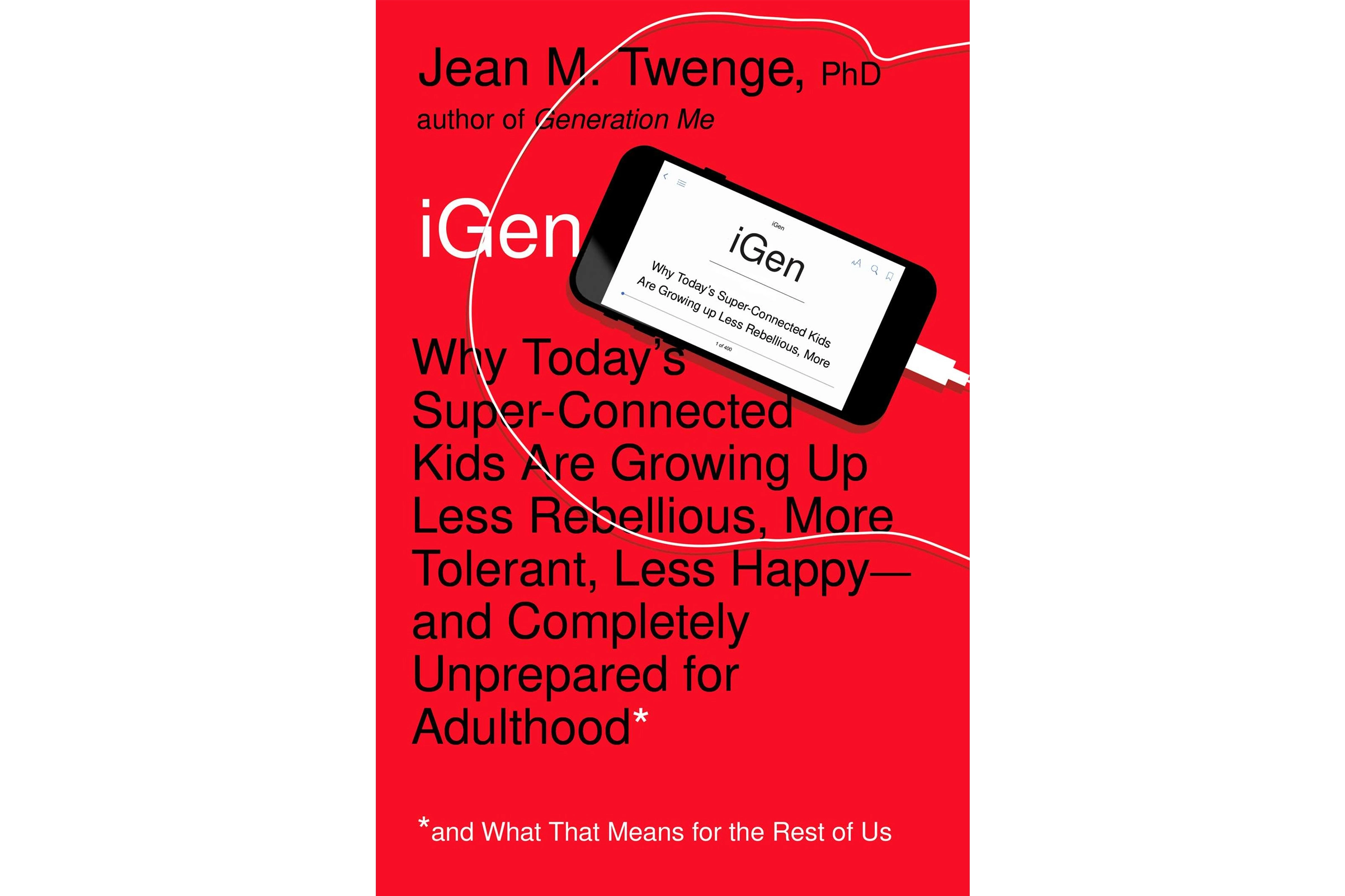 iGen: Why Today's Super-Connected Kids Are Growing Up Less Rebellious, More  Tolerant, Less Happy--and Completely Unprepared for Adulthood--and What