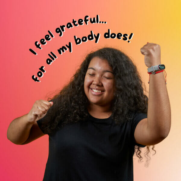 I feel grateful... for all my body does!